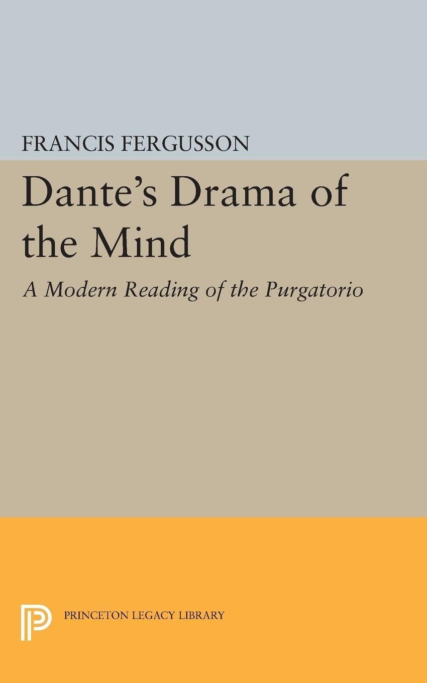 Dantes Drama of the Mind: A Modern Reading of the Purgatorio (Princeton Legacy Library)
