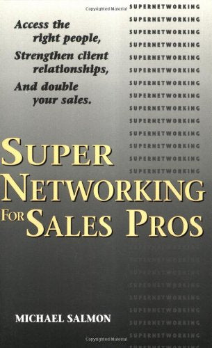 Supernetworking For Sales Pros: Access The Right People, Strengthen Client Relationships, And Double Your Sales