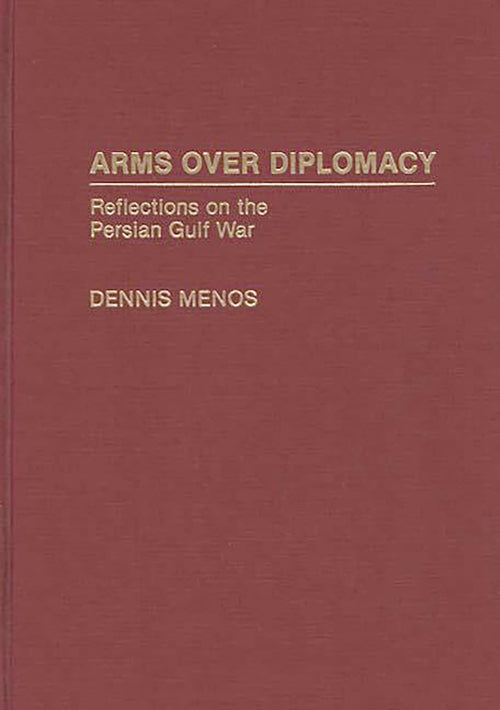 Arms Over Diplomacy: Reflections on the Persian Gulf War