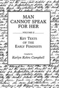 Man Cannot Speak for Her: Volume II; Key Texts of the Early Feminists