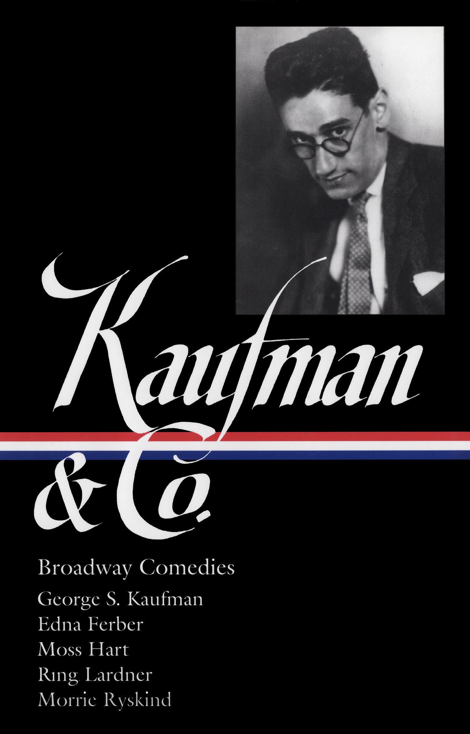 George S. Kaufman & Co.: Broadway Comedies (LOA #152): The Royal Family / Animal Crackers / June Moon / Once in a Lifetime / Of Thee I Sing / You ... Stage Door / The Man Who (Library of America)-used