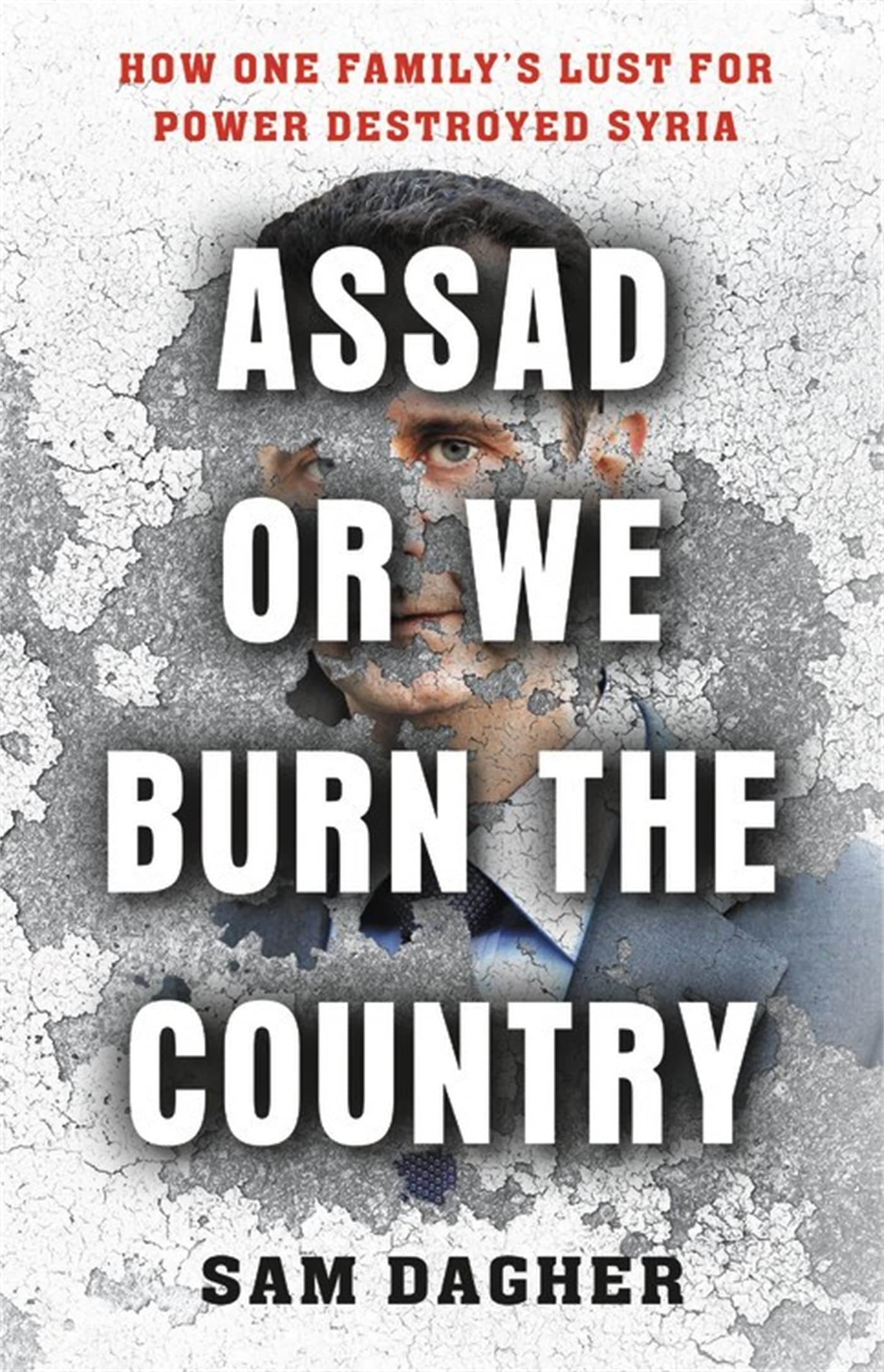 Assad or We Burn the Country: How One Familys Lust for Power Destroyed Syria-used