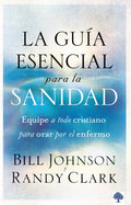 La guía esencial para la sanidad: Equipe a todo cristiano para orar por el enfermo (Spanish Edition)-used
